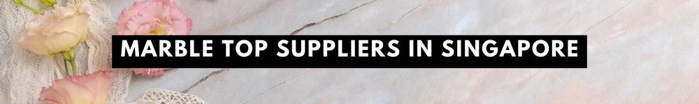 The Finest Marble Top Suppliers in Singapore