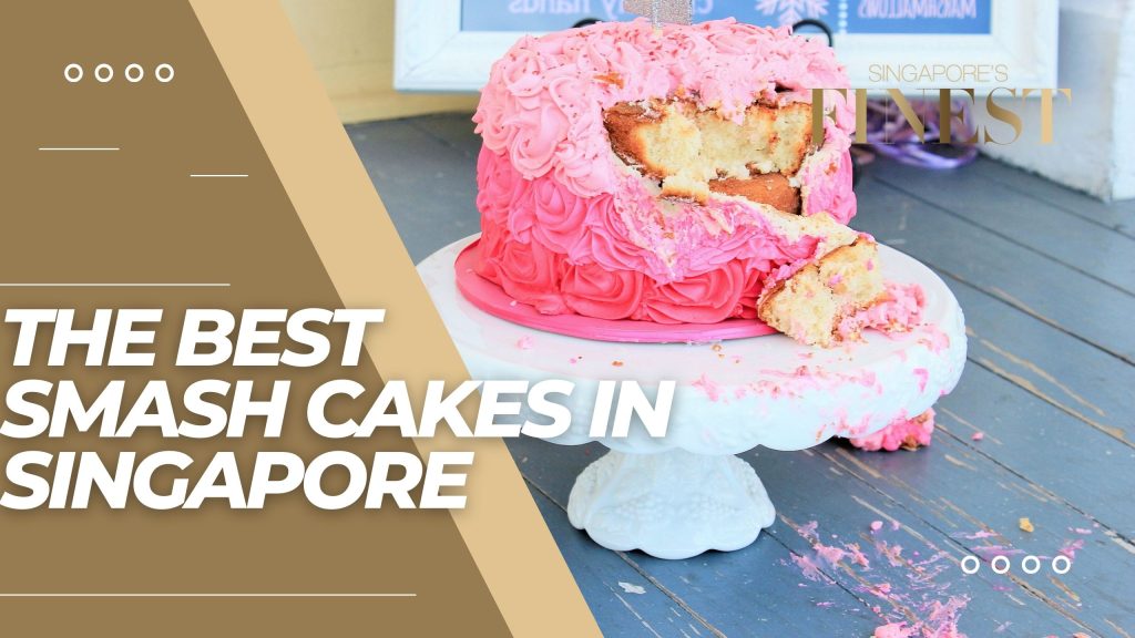 The Finest Smash Cakes in Singapore