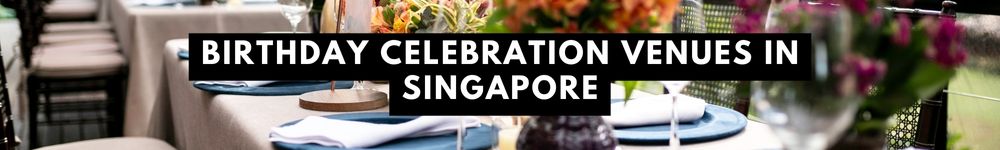 The Finest Birthday Celebration Venues in Singapore