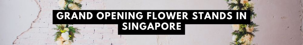 The Finest Grand Opening Flower Stands in Singapore