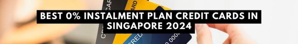 Best 0% Instalment Plan Credit Cards in Singapore 2024