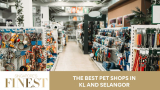The Finest Pet Shops in KL and Selangor