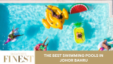 The Finest Swimming Pools in Johor Bahru