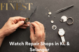 The Finest Watch Repair Shops in KL and Selangor