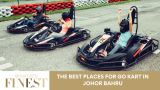 The Finest Places for Go Kart in Johor Bahru