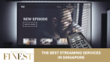 The Finest Streaming Services in Singapore