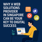 Why a Web Solutions Provider in Singapore Can Be Your Key to Digital Success